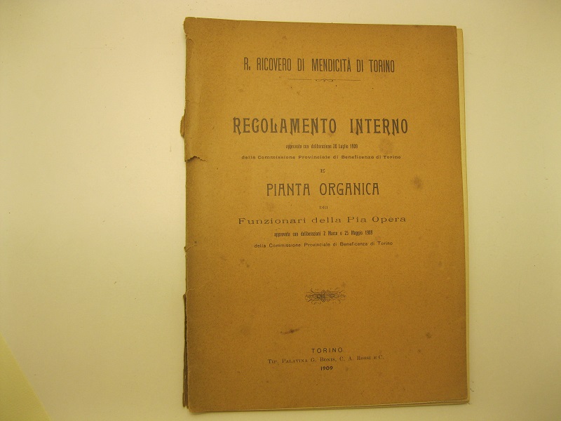 Regolamento interno approvato con deliberazione 20 luglio 1909 della Commissione Provinciale di Beneficenza di Torino e pianta organica dei funzionari della Pia Opera approvato con deliberazioni 2 marzo e 25 maggio 1909